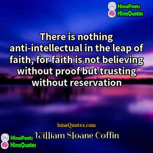 William Sloane Coffin Quotes | There is nothing anti-intellectual in the leap